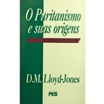 O Puritanismo E Suas Origens - D. M. Lloyd-jones