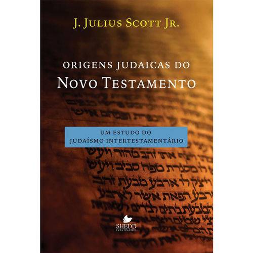 Origens Judaicas do Novo Testamento - J. Julius Scott Jr.