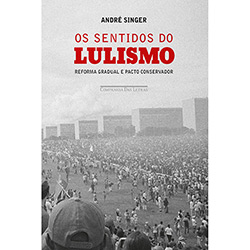 Os Sentidos do Lulismo: Reforma Gradual e Pacto Conservador