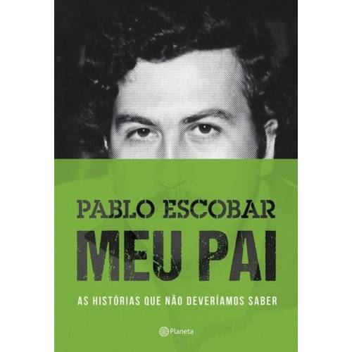 Pablo Escobar - Meu Pai - as Historias que Nao Deveriamos Saber