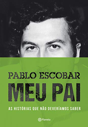 Pablo Escobar - Meu Pai: as Histórias que não Deveríamos Saber