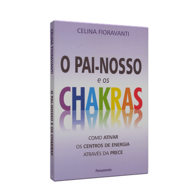 Pai-Nosso e os Chakras, o - Como Ativar os Centros de Energia Através da Prece