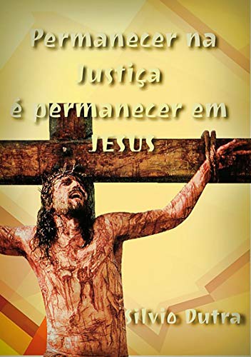 Permanecer na Justiça é Permanecer em Jesus