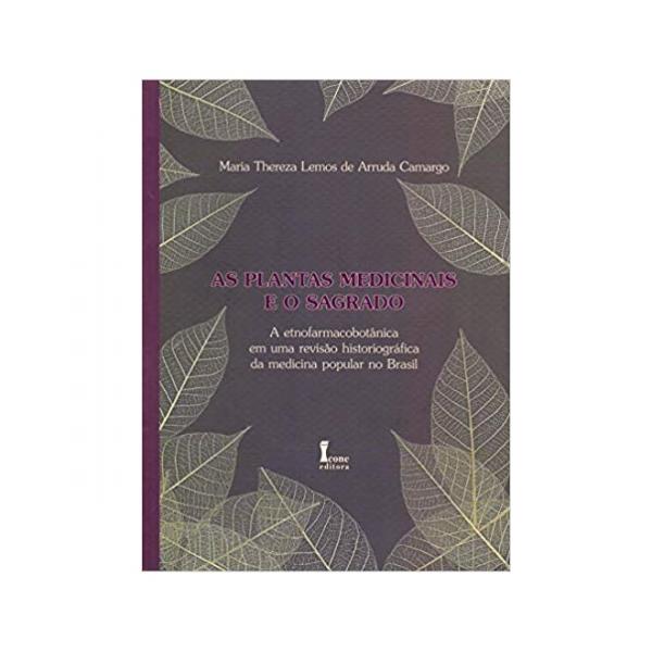 Plantas Medicinais e o Sagrado, As: a Etnofarmacobotanica em uma Revisao Hi - 1ª Ed. - Icone
