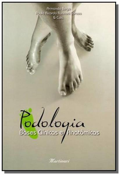 Podologia: Bases Clinicas e Anatomicas - Martinari