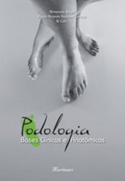 Podologia - Bases Clinicas e Anatomicas - Martinari