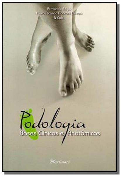 Podologia: Bases Clinicas e Anatomicas - Martinari
