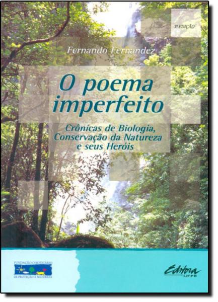 Poema Imperfeito, O: Crônicas de Biologia, Conservação da Natureza e Seus Heróis - Ufpr