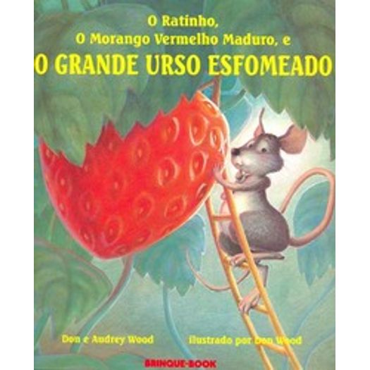 Ratinho o Morango Vermelho Maduro e o Grande Urso Esfomeado, o - Brinque Book