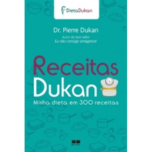 Receitas Dukan - Minha Dieta em 300 Receitas - Best Seller
