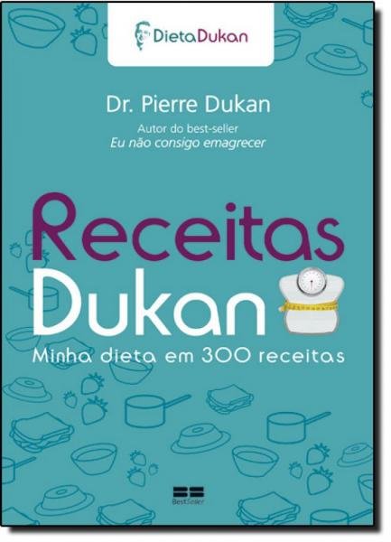 Receitas Dukan: Minha Dieta em 300 Receitas - Best Seller