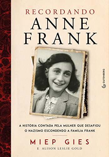 Recordando Anne Frank: a História Contada Pela Mulher que Desafiou o Nazismo Escondendo a Família Frank