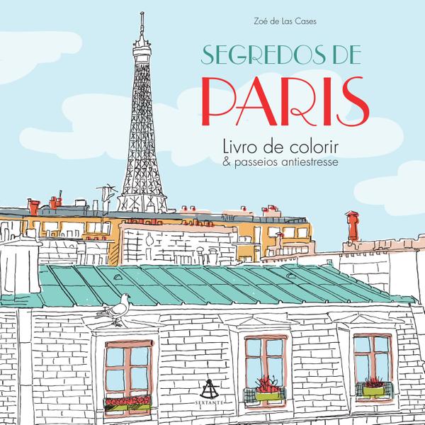 Segredos de Paris - Livro de Colorir e Passeios Antiestresse - Sextante