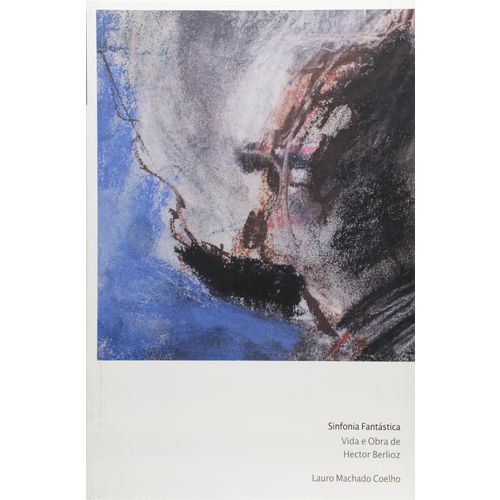 Sinfonia Fantastica Vida e Obra de Hector Berlioz 1ª Ed.2009