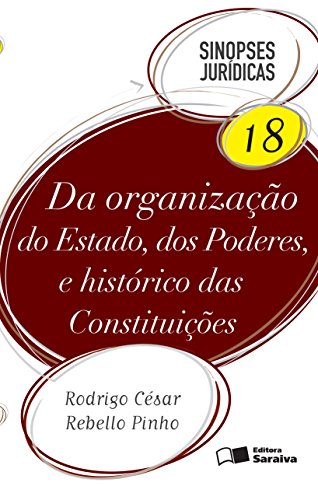 Sinopses Jurídicas 18 - da Organização do Estado, dos Poderes e Histórico das Constituições
