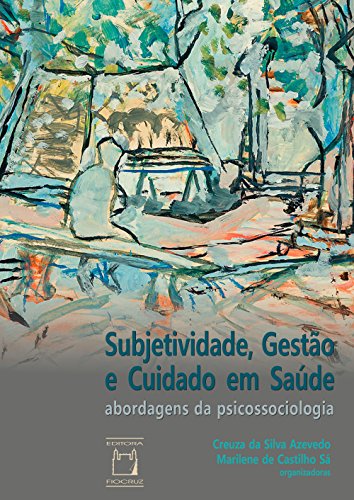 Subjetividade, Gestão e Cuidado em Saúde: Abordagens da Psicossociologia
