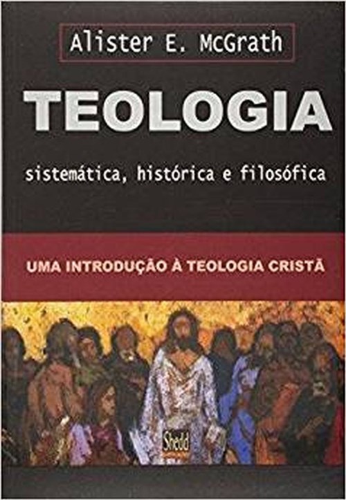 Teologia Sistemática, Histórica e Filosófica - ( Mcgrath)