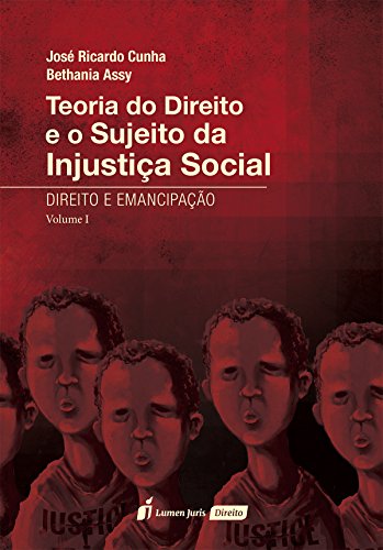 Teoria do Direito e o Sujeito da Injustiça Social – Direito e Emancipação – Vol. I – 2016