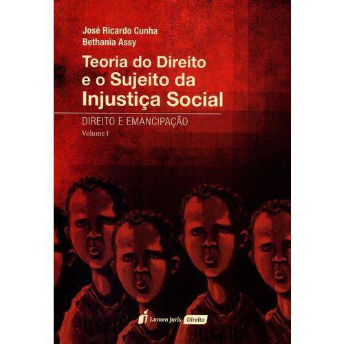 Teoria do Direito e o Sujeito da Injustiça Social - Direito e Emancipação - Vol. I