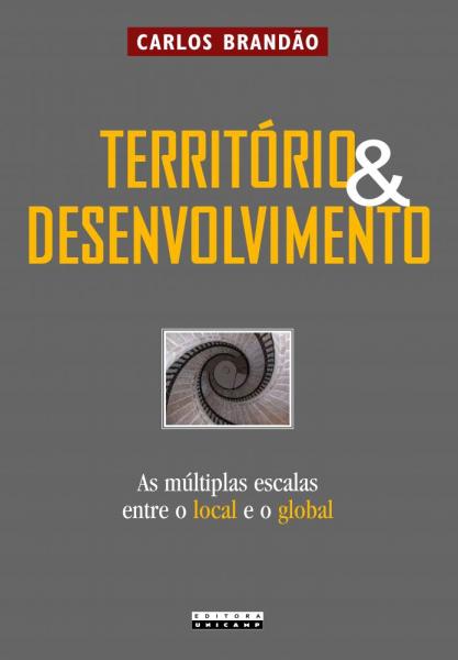 Território e Desenvolvimento: as Multiplas Escalas Entre o Local e o Global - Unicamp