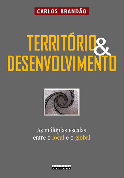 Território e Desenvolvimento - as Múltiplas Escalas Entre o Local e o Global - Unicamp