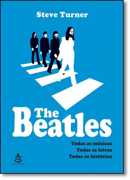 The Beatles: Todas Músicas, Todas as Letras, Todas as Histórias - Sextante