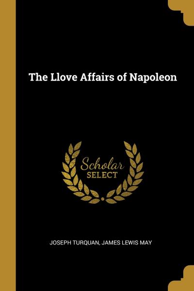 The Llove Affairs Of Napoleon - Wentworth Press