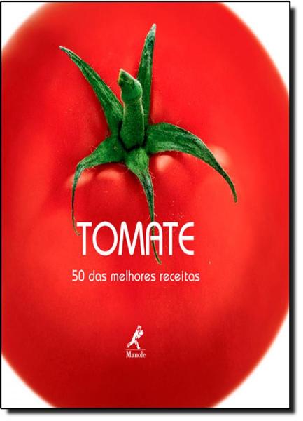 Tomate: 50 das Melhores Receitas - Manole