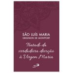 Tratado da Verdadeira Devoção à Virgem Maria - S. Luís Maria Grignion de Montfort