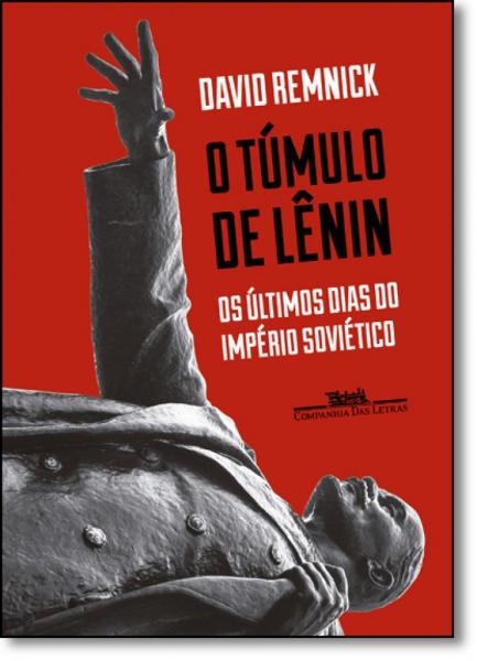 Túmulo de Lênin, O: os Últimos Dias do Império Soviético - Companhia das Letras