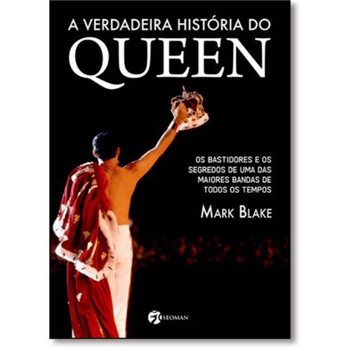 Verdadeira História do Queen, A: os Bastidores e os Segredos de uma das Maiores Bandas de Todos os T