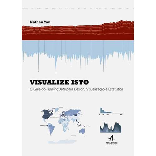 Tudo sobre 'Visualize Isto: o Guia do Flowingdata para Design, Visualização e Estatística'