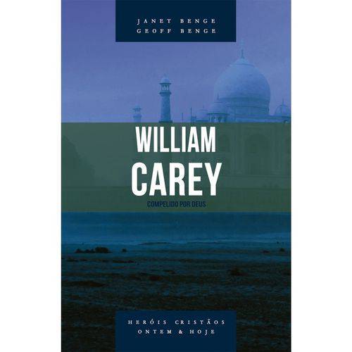 William Carey - Série Heróis Cristãos Ontem & Hoje
