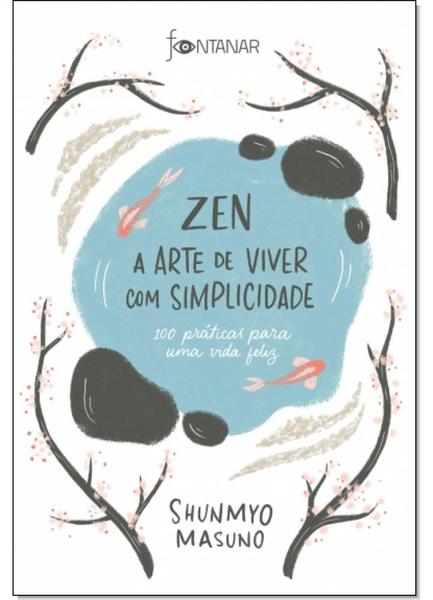 Zen: a Arte de Viver com Simplicidade - 100 Práticas para uma Vida Feliz - Fontanar
