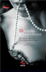 Ficha técnica e caractérísticas do produto 50 Versões de Amor e Prazer: 50 Contos Eróticos por 13 Autoras Brasileiras (Coleção Muito Prazer Livro 1)