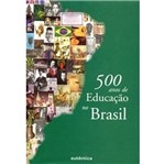 Ficha técnica e caractérísticas do produto 500 Anos de Educacao no Brasil - Autentica