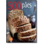 Ficha técnica e caractérísticas do produto 500 Pães: as Mais Incríveis Receitas em um Único Livro
