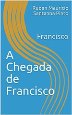 Ficha técnica e caractérísticas do produto A Chegada de Francisco: Francisco (romances Livro 1)