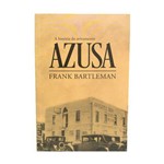 Ficha técnica e caractérísticas do produto A HISTÓRIA do Avivamento Azusa - Frank Bartleman