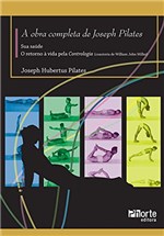 Ficha técnica e caractérísticas do produto A Obra Completa de Joseph Pilates: Sua Saúde e Retorno à Vida Através da Contrologia