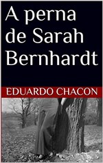 Ficha técnica e caractérísticas do produto A Perna de Sarah Bernhardt