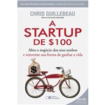 Ficha técnica e caractérísticas do produto A Startup de $100 - Abra o Negócio dos Seus Sonhos e Reinvente Sua Forma de Ganhar a Vida 1ª Ed.
