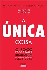 Ficha técnica e caractérísticas do produto A Única Coisa: o Foco Pode Trazer Resultados Extraordinários para Sua Vida