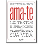 Ama - Te: 120 Textos Inspiradores que Transformarão S.a Vida