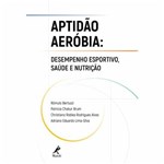 Ficha técnica e caractérísticas do produto Aptidão Aeróbia Desempenho Esportivo, Saúde e Nutrição - Manole