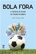 Ficha técnica e caractérísticas do produto Bola Fora: a Historia do Êxodo do Futebol Brasileiro