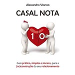 Ficha técnica e caractérísticas do produto Casal Nota 10 - Guia Prático, Simples e Sincero, para a (re) Construção do Seu Relacionamento