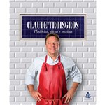 Ficha técnica e caractérísticas do produto Claude Troisgros: Histórias, Dicas e Receitas - 1ª Ed.
