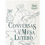 Ficha técnica e caractérísticas do produto Conversas a Mesa de Lutero - Martinho Lutero - Monergismo