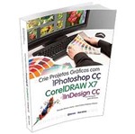 Ficha técnica e caractérísticas do produto Crie Projetos Graficos com Photoshop Cc Coreldraw X7 e Indesign Cc - Erica